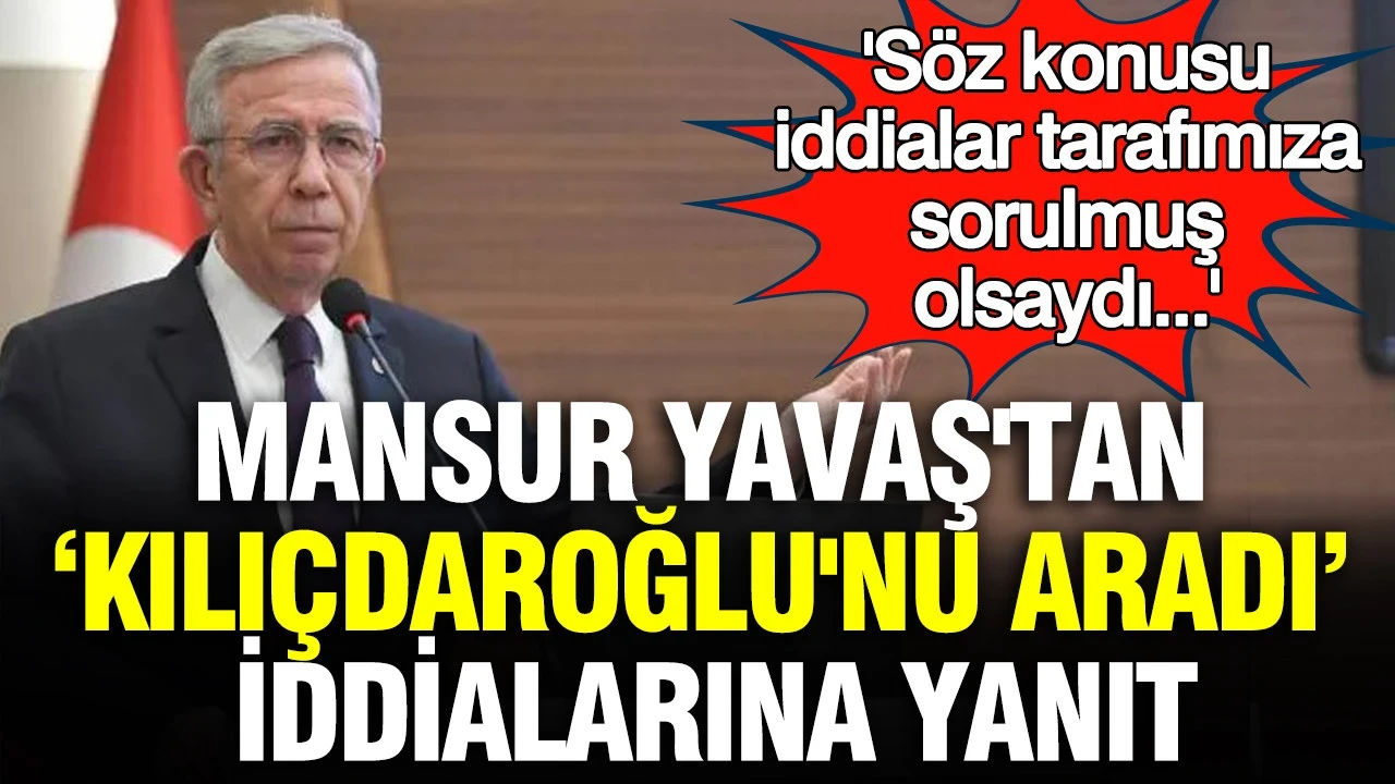 Mansur Yavaş'tan 'Kılıçdaroğlu'nu aradı' iddialarına yanıt: Söz konusu iddialar tarafımıza sorulmuş olsaydı...