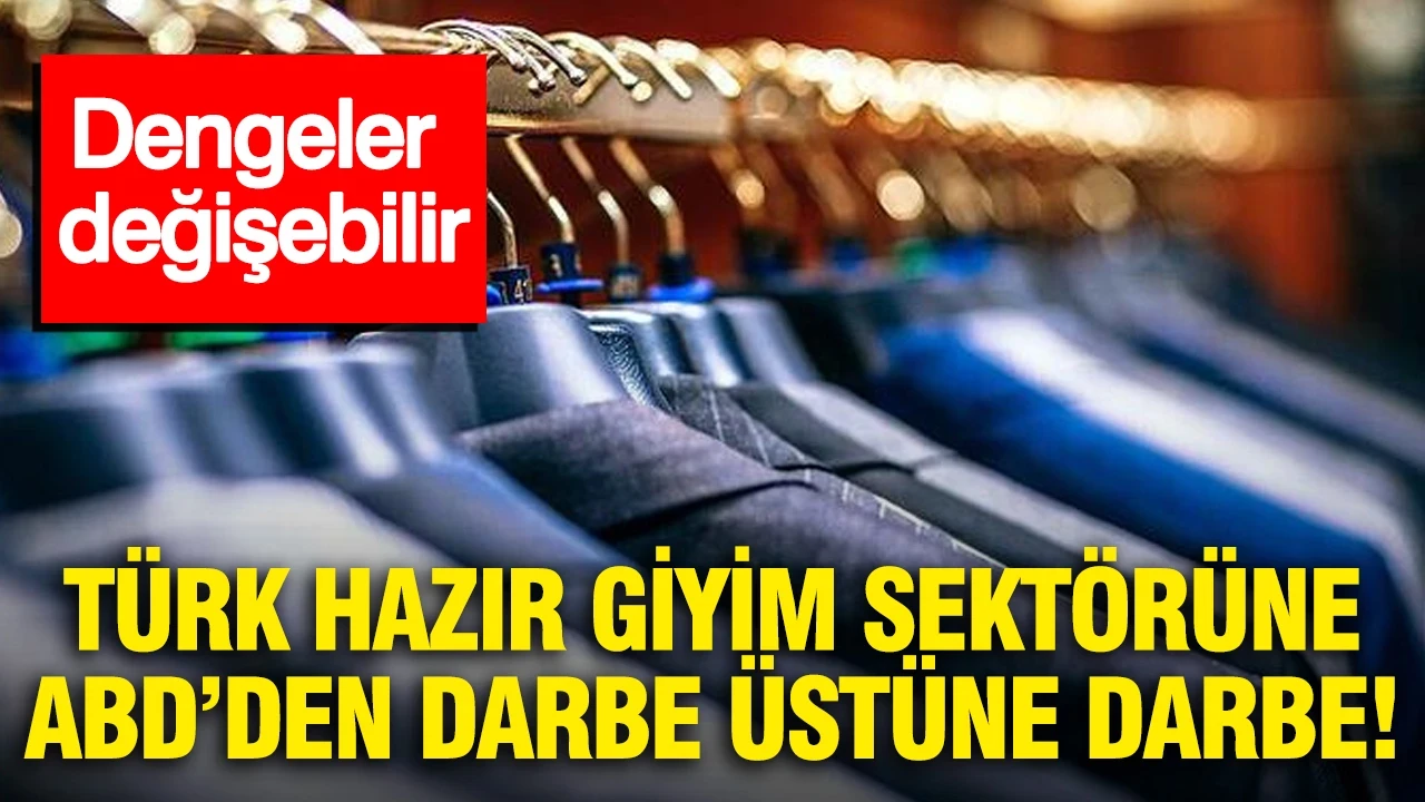 Türk hazır giyim sektörüne ABD'den darbe üstüne darbe: Dengeler değişebilir