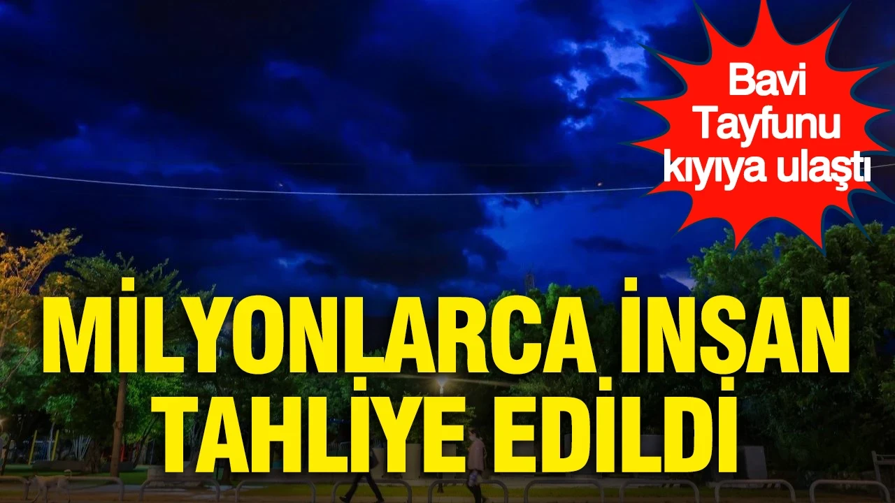 Bavi Tayfunu kıyıya ulaştı: Milyonlarca insan tahliye kararı