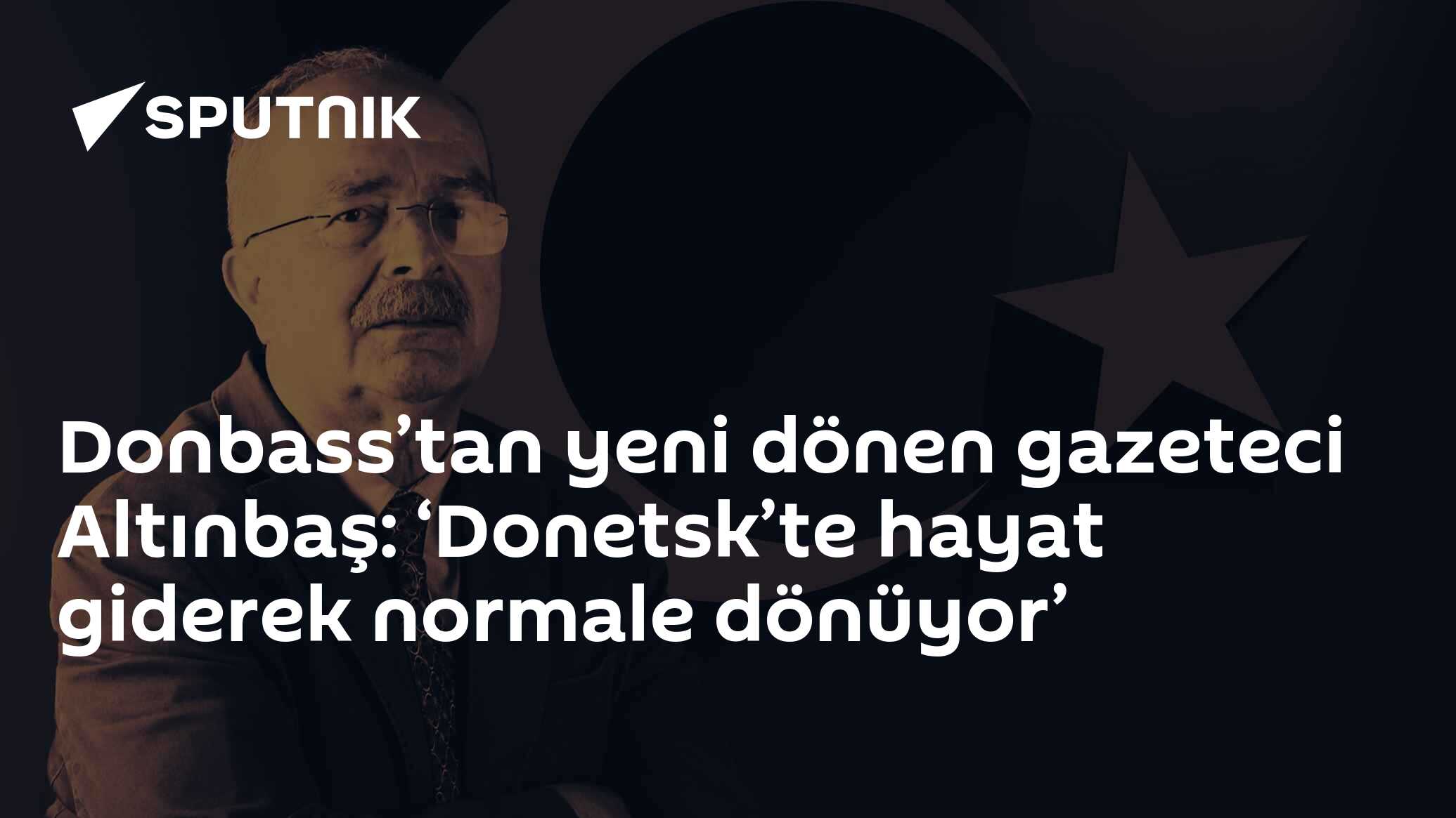Donbass’tan yeni dönen gazeteci Altınbaş: ‘Donetsk’te hayat giderek normale dönüyor’