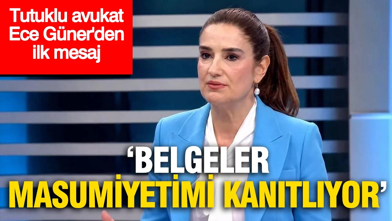 Tutuklu avukat Ece Güner'den ilk mesaj: Masumiyetimi belgeler kanıtlıyor