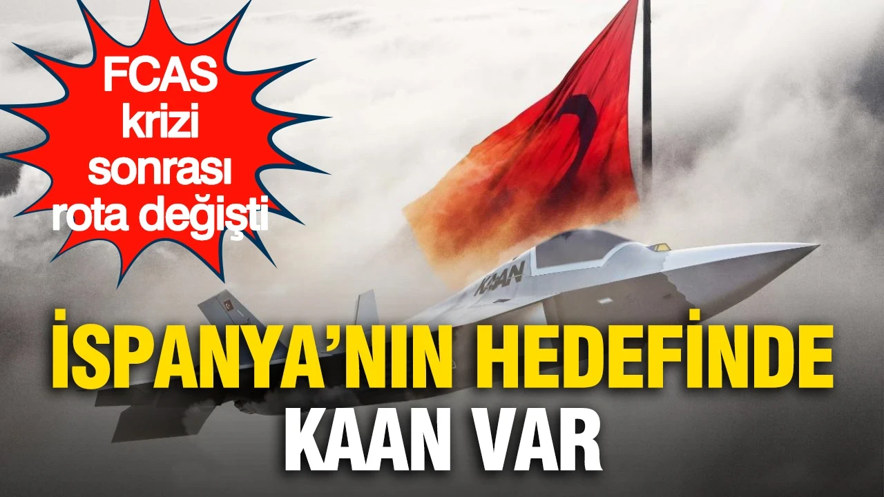 FCAS krizi sonrası rota değişti: İspanya’nın hedefinde KAAN var