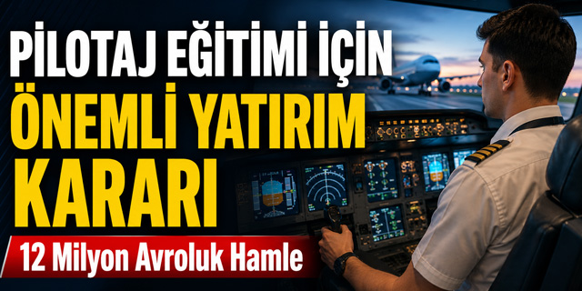 Pilotaj eğitimi için 12 milyon avroluk yatırım kararı