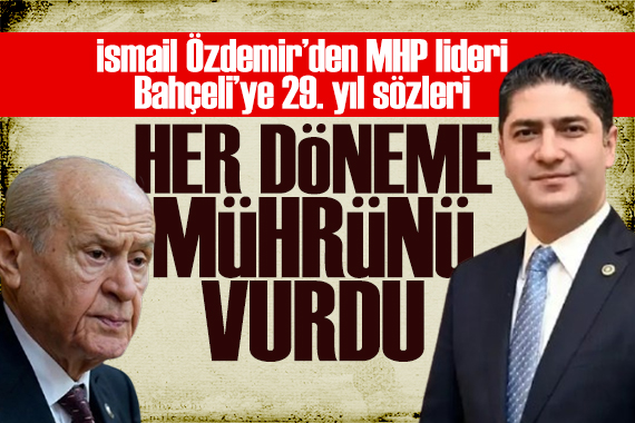 MHP'li İsmail Özdemir'den Bahçeli mesajı: 30.hizmet yılına adım attı