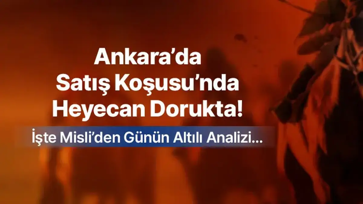 Ankara’da Satış Koşusu’nda Heyecan Dorukta! İşte Misli’den Günün Altılı Analizi…
