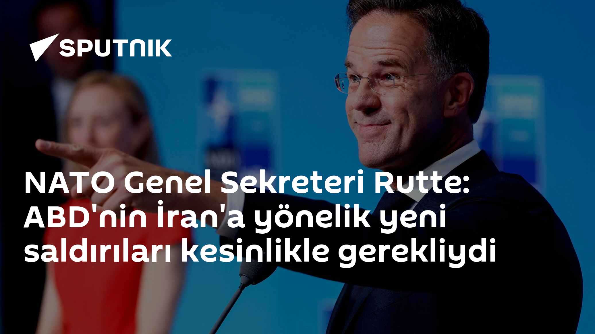NATO Genel Sekreteri Rutte: ABD'nin İran'a yönelik yeni saldırıları kesinlikle gerekliydi