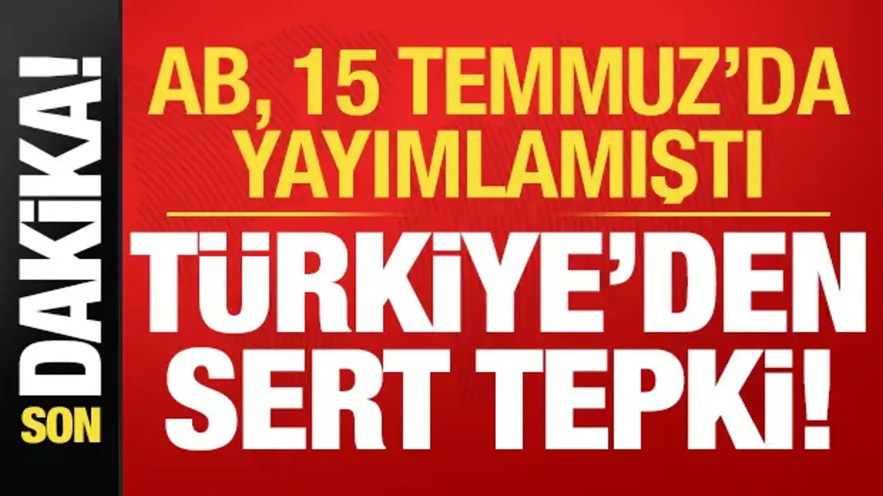 Son dakika: AB Temmuz'da yayımlamıştı! Türkiye'den sert tepki...