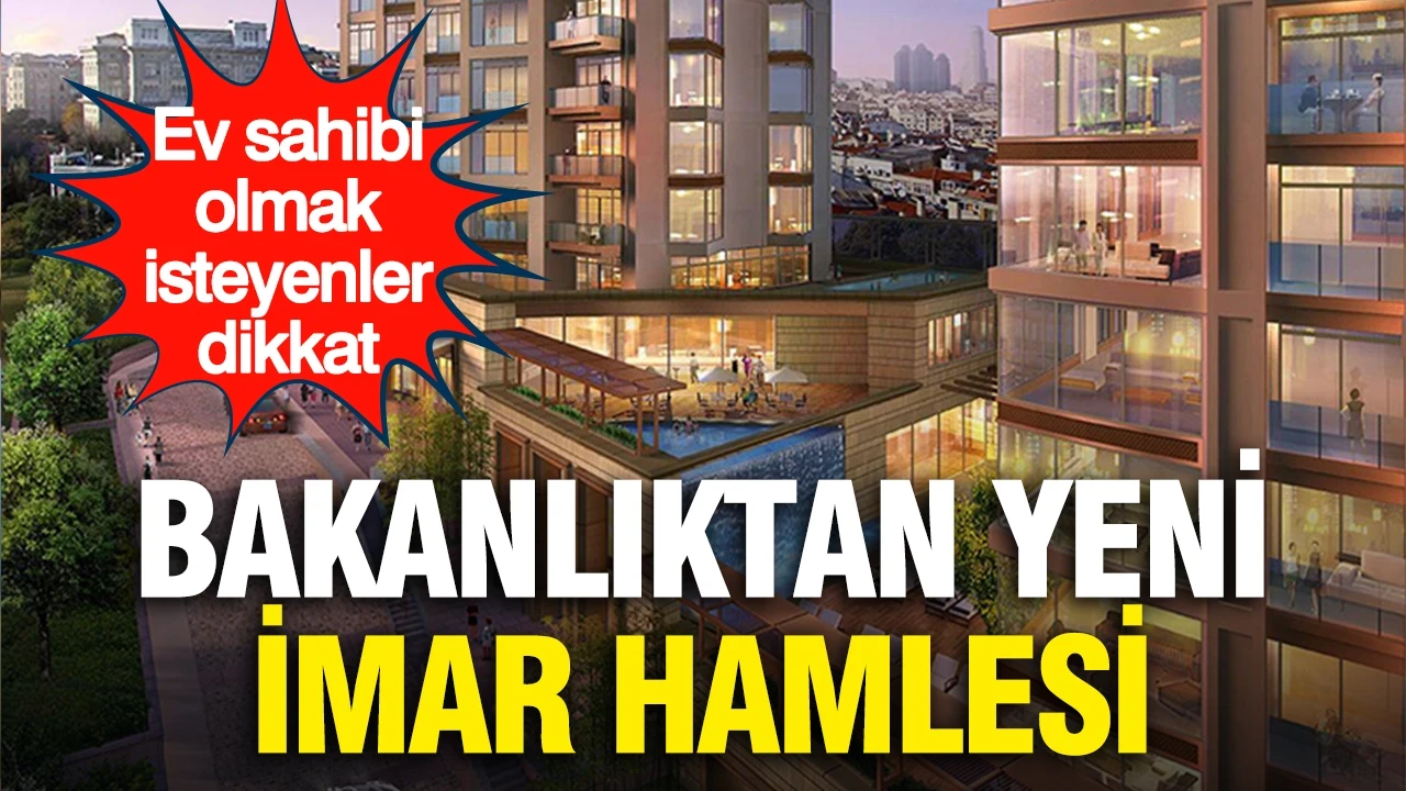 Ev sahibi olmak isteyenler dikkat: Bakanlıktan yeni imar hamlesi