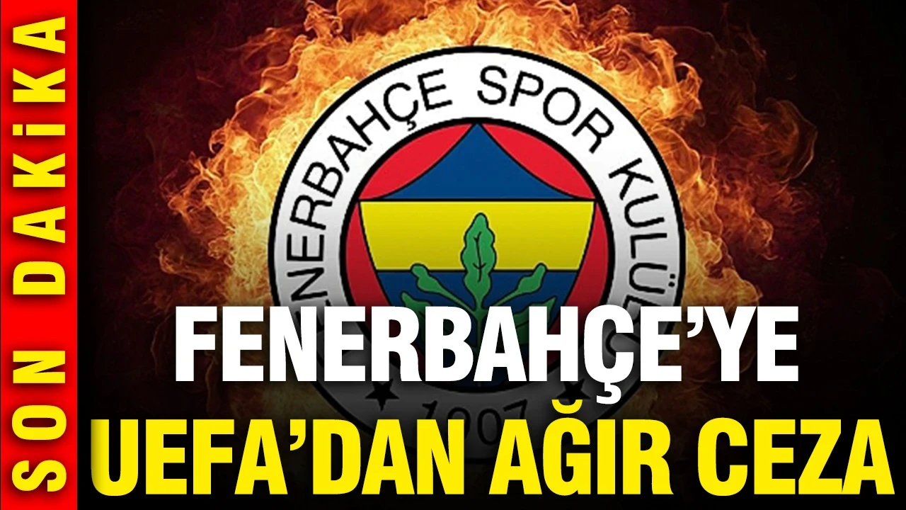 Fenerbahçe'ye UEFA'dan ağır ceza