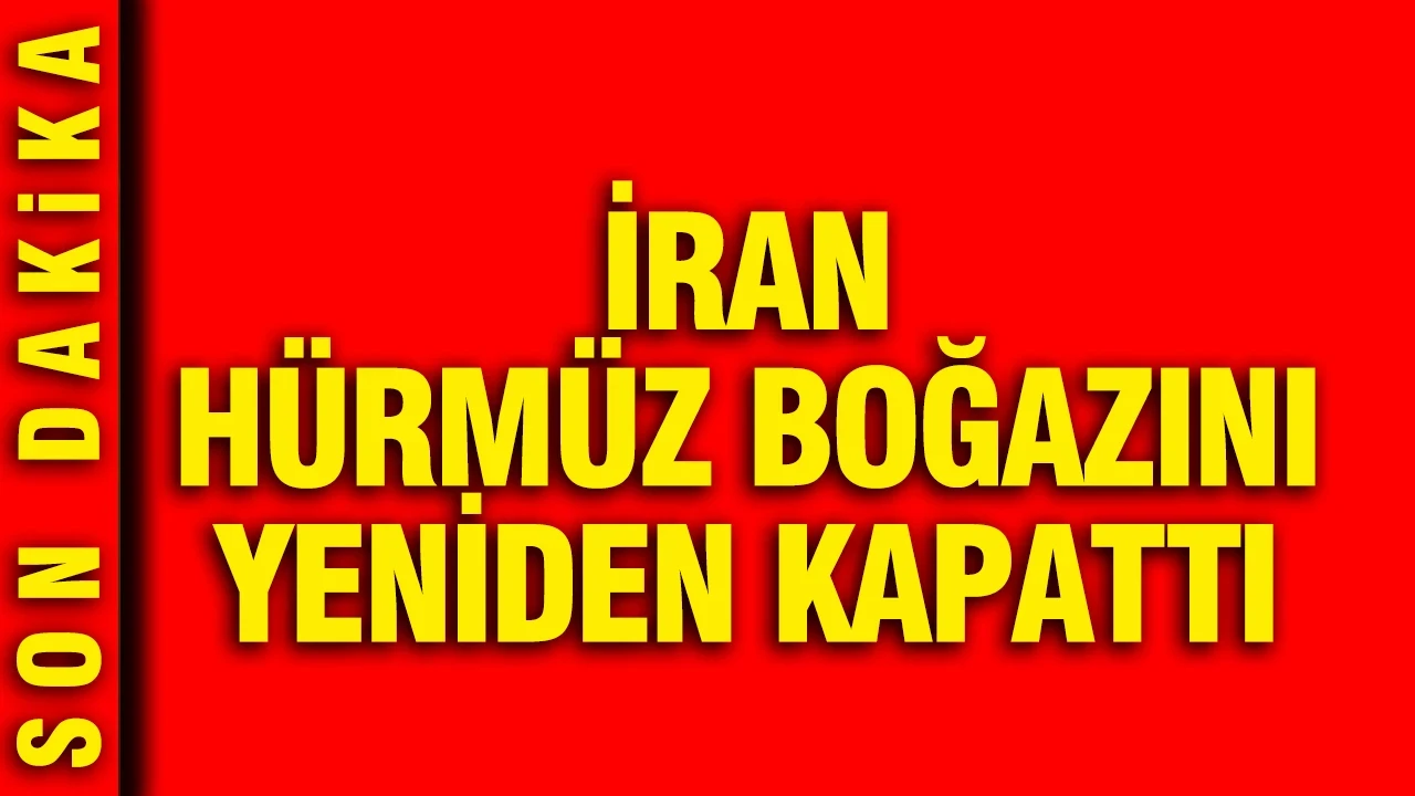İran, Hürmüz Boğazı'nı yeniden kapattı