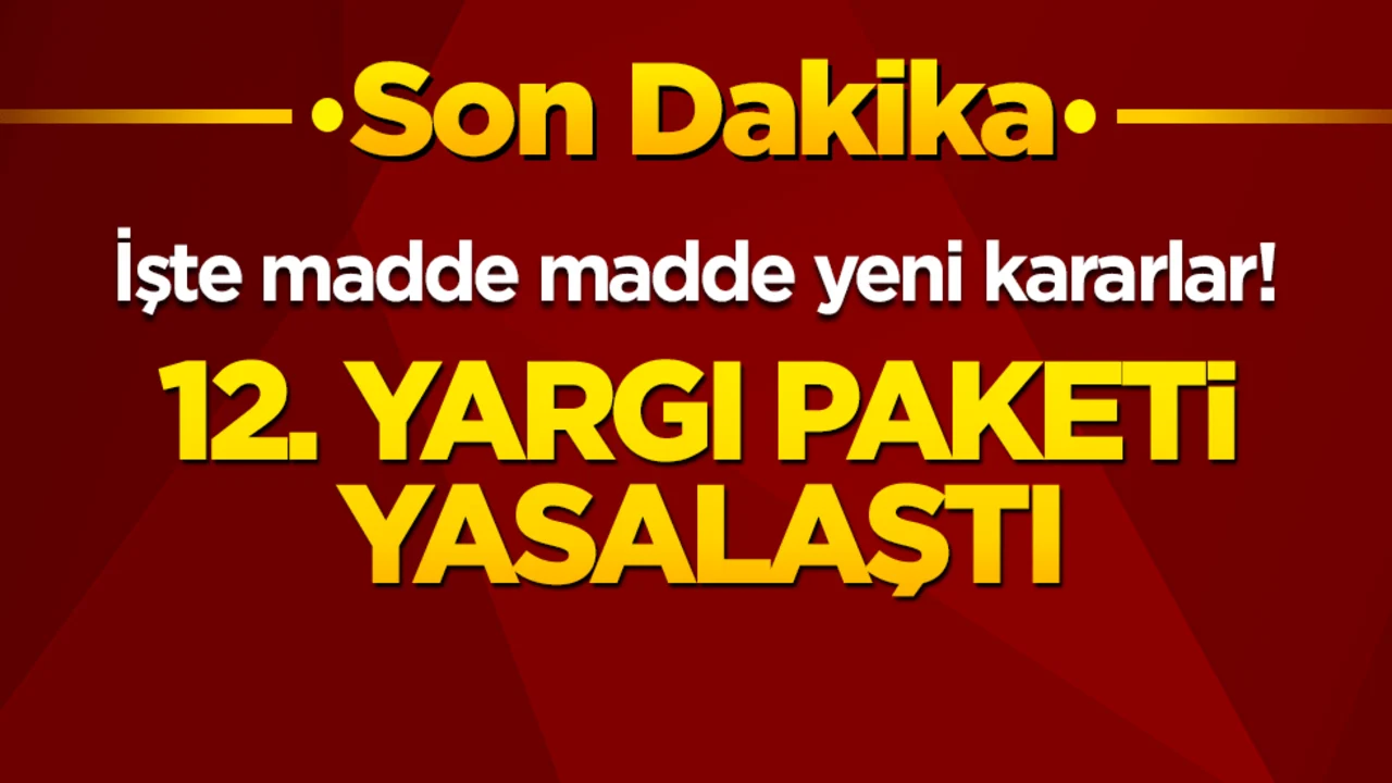 12. Yargı paketi ile neler değişti? İşte madde madde yeni kararlar