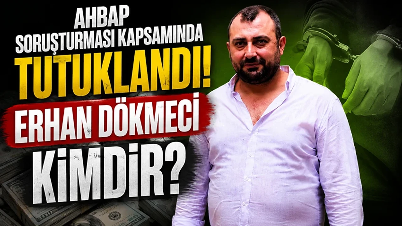 Erhan Dökmeci kimdir? Ahbap soruşturması tutuklusu Erhan Dökmeci ne iş yapıyor, kaç yaşında, nereli?