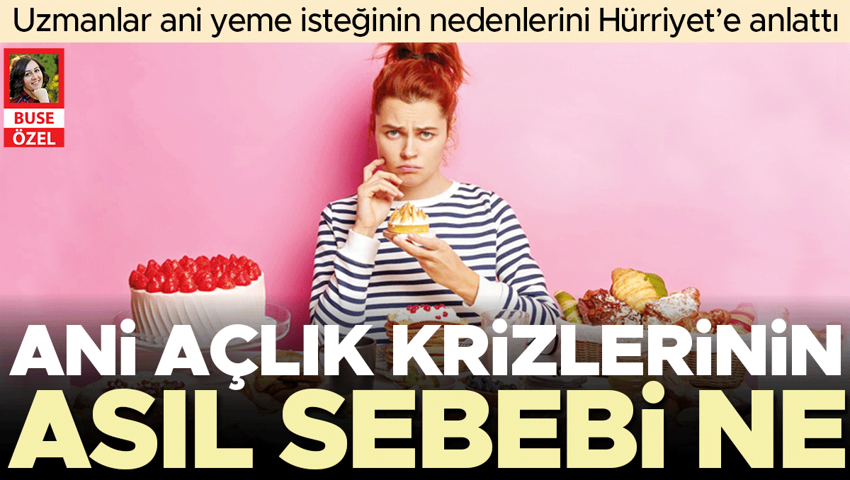 Ani açlık krizlerinin asıl sebebi ne… Uzmanlar ani yeme isteğinin nedenlerini Hürriyet’e anlattı