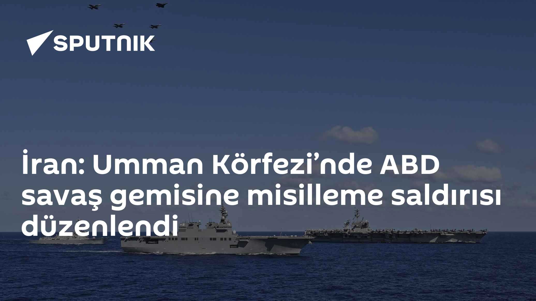 İran: Umman Körfezi’nde ABD savaş gemisine misilleme saldırısı düzenlendi