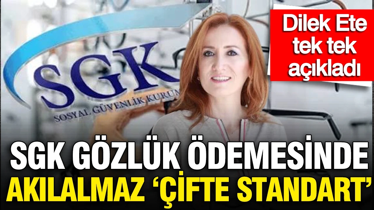SGK gözlük ödemesinde 'çifte standart': Dilek Ete tek tek açıkladı