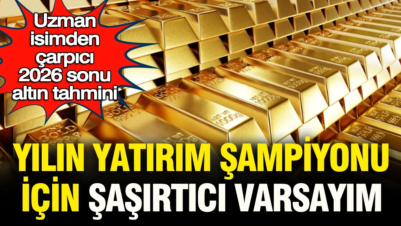 Uzman isimden çarpıcı 2026 sonu altın tahmini: Yılın yatırım şampiyonu için şaşırtıcı varsayım