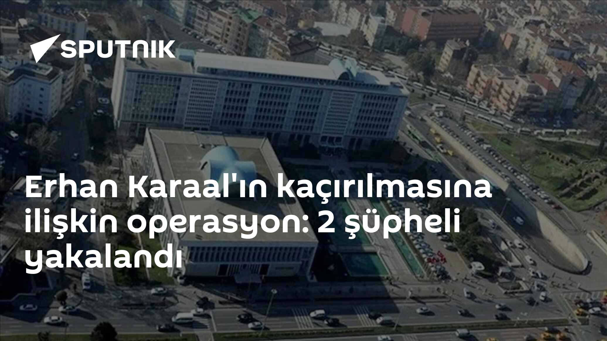Erhan Karaal'ın kaçırılmasına ilişkin operasyon: 2 şüpheli yakalandı