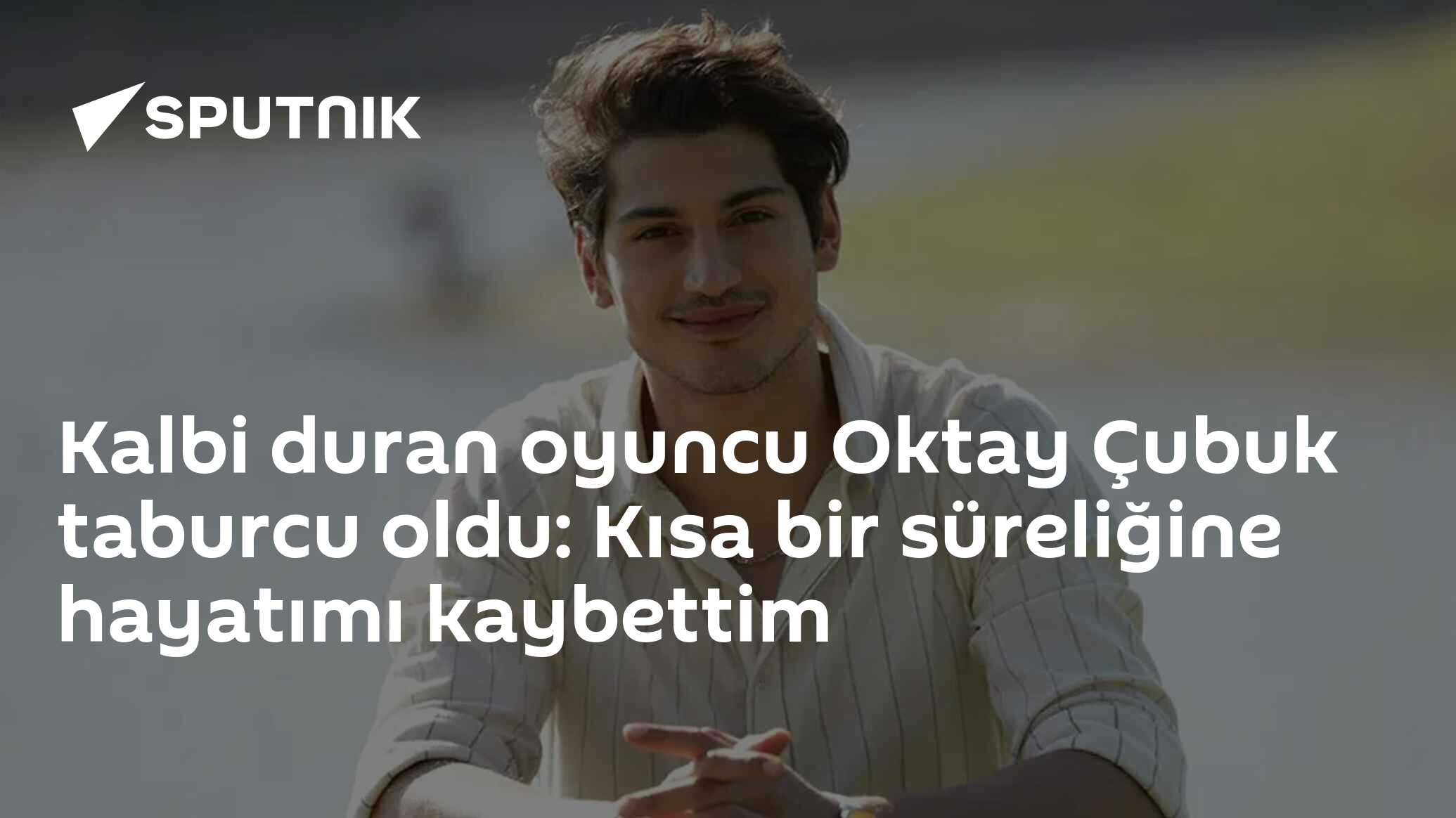 Kalbi duran oyuncu Oktay Çubuk taburcu oldu: Kısa bir süreliğine hayatımı kaybettim