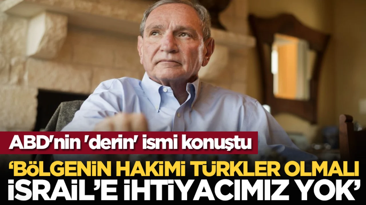ABD'nin 'derin' ismi konuştu: “Bölgenin hakimi Türkler olmalı, İsrail’e ihtiyacımız yok”