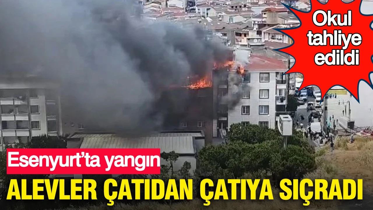 Esenyurt’ta yangın: Alevler çatıdan çatıya sıçradı: Okul tahliye edildi