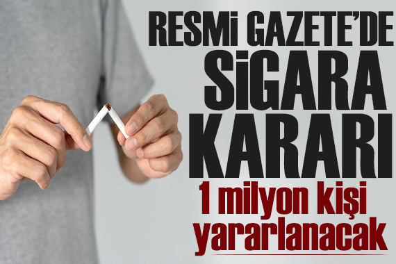 Resmî Gazete'de sigara kararı… 1 milyon kişi yararlanacak!