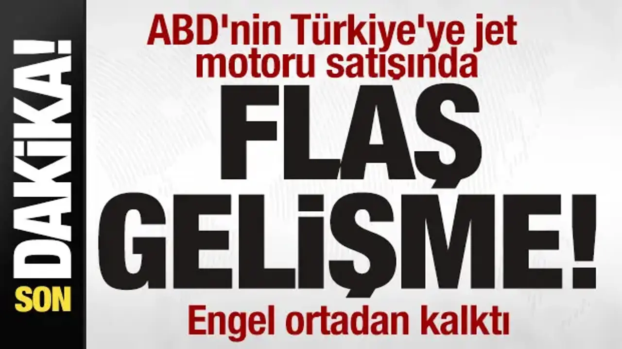 ABD'nin Türkiye'ye jet motoru satışında son dakika gelişmesi! Engel ortadan kalktı