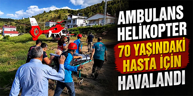 Ambulans helikopter 70 yaşındaki hasta için havalandı