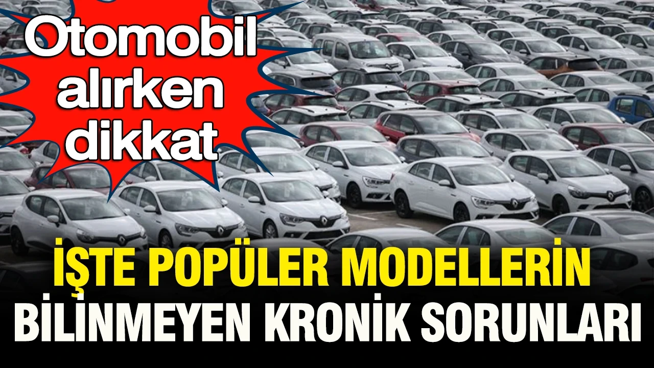 Araba alırken dikkat: İşte popüler otomobillerin gizli kronik sorunları