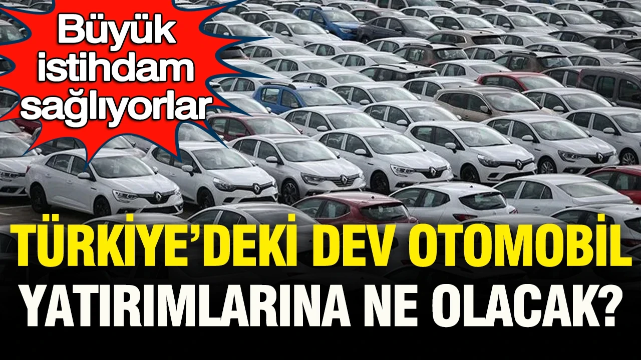 Büyük istihdam sağlıyorlar: Türkiye’deki dev otomobil yatırımları ne olacak?