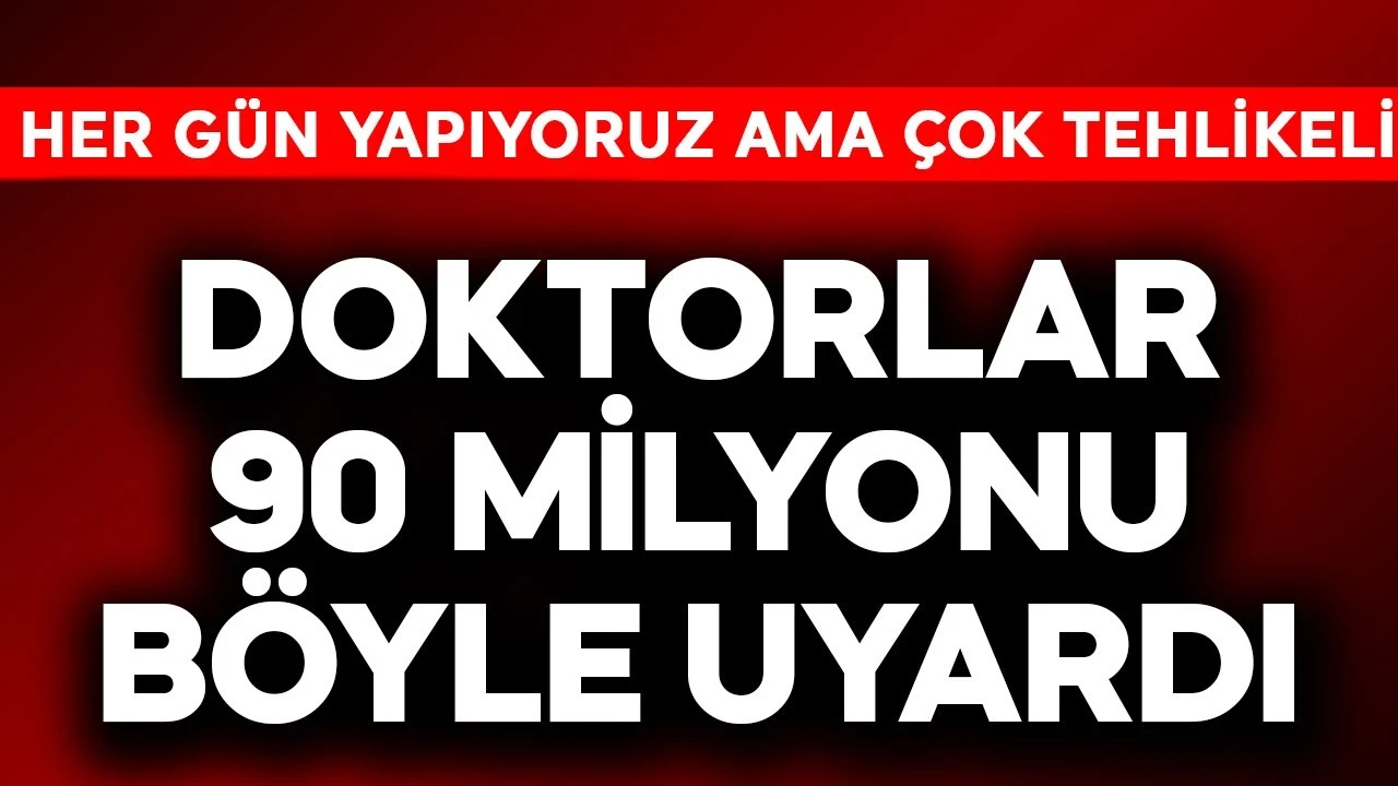 Doktorlar 90 milyonu uyardı! Hepimiz her gün yapıyoruz, çok tehlikeli