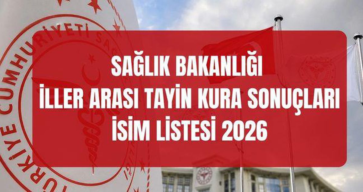 SAĞLIK BAKANLIĞI İLLER ARASI TAYİN KURA SONUÇLARI 2026 (TAM İSİM LİSTESİ) Sağlık Bakanlığı iller arası atama sonuçlarına..