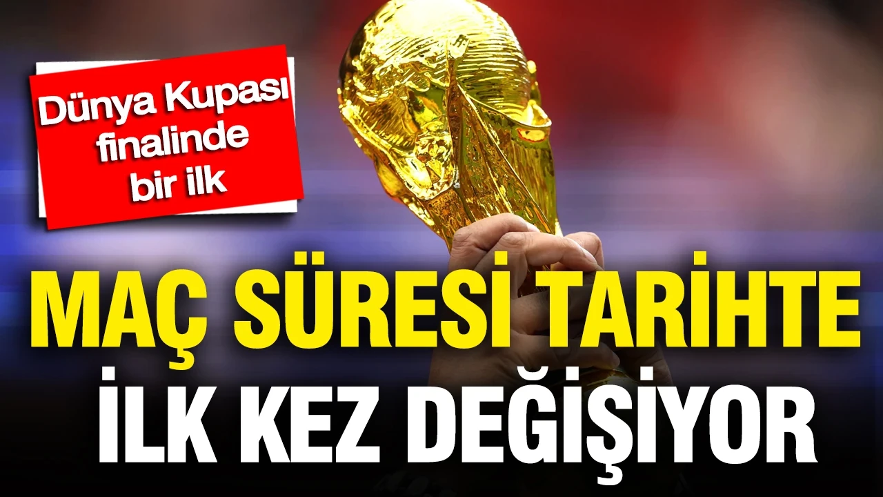 Dünya Kupası finalinde bir ilk: Maç süresi tarihte ilk kez değişiyor