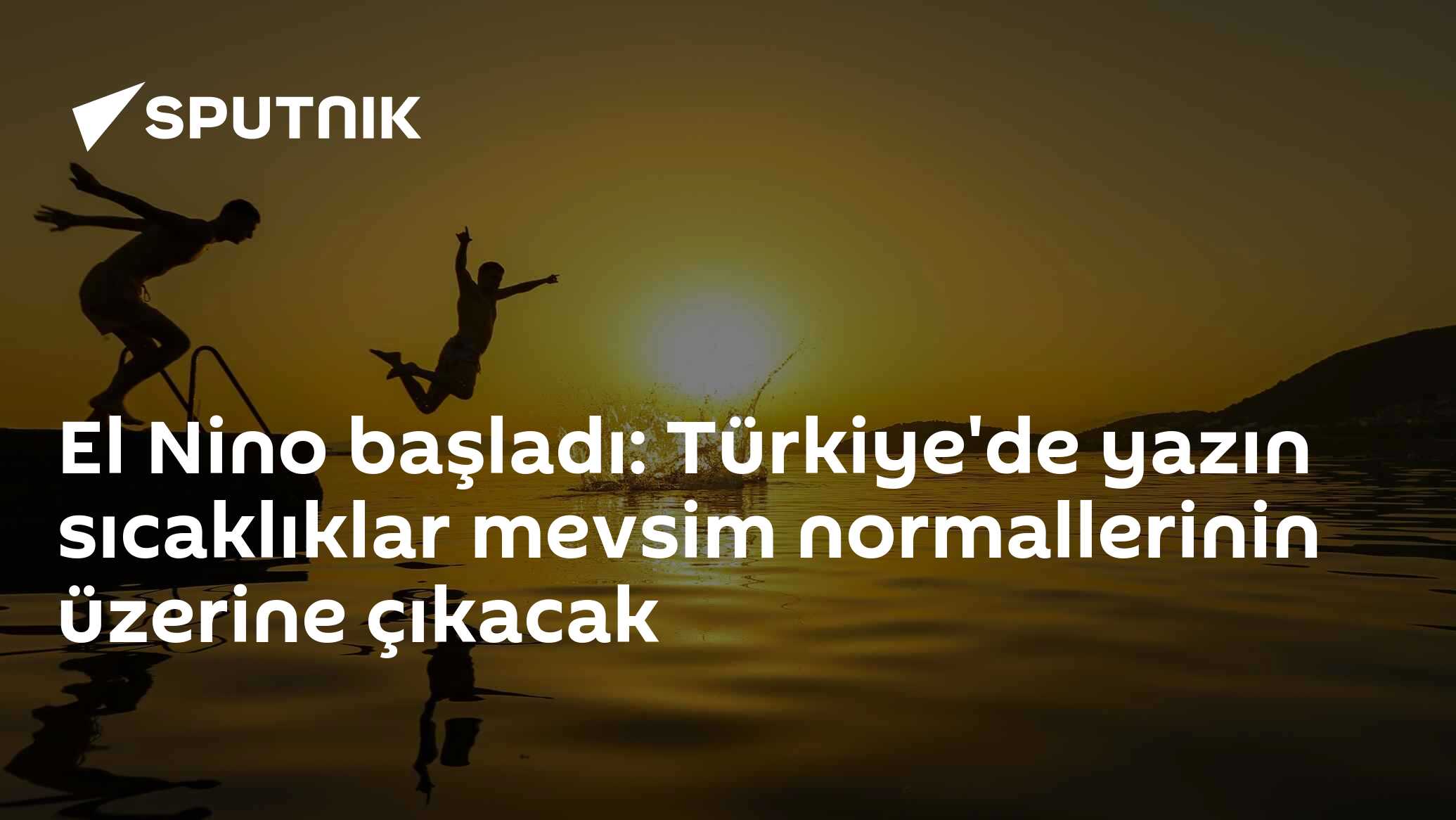 El Nino başladı: Türkiye'de yazın sıcaklıklar mevsim normallerinin üzerine çıkacak