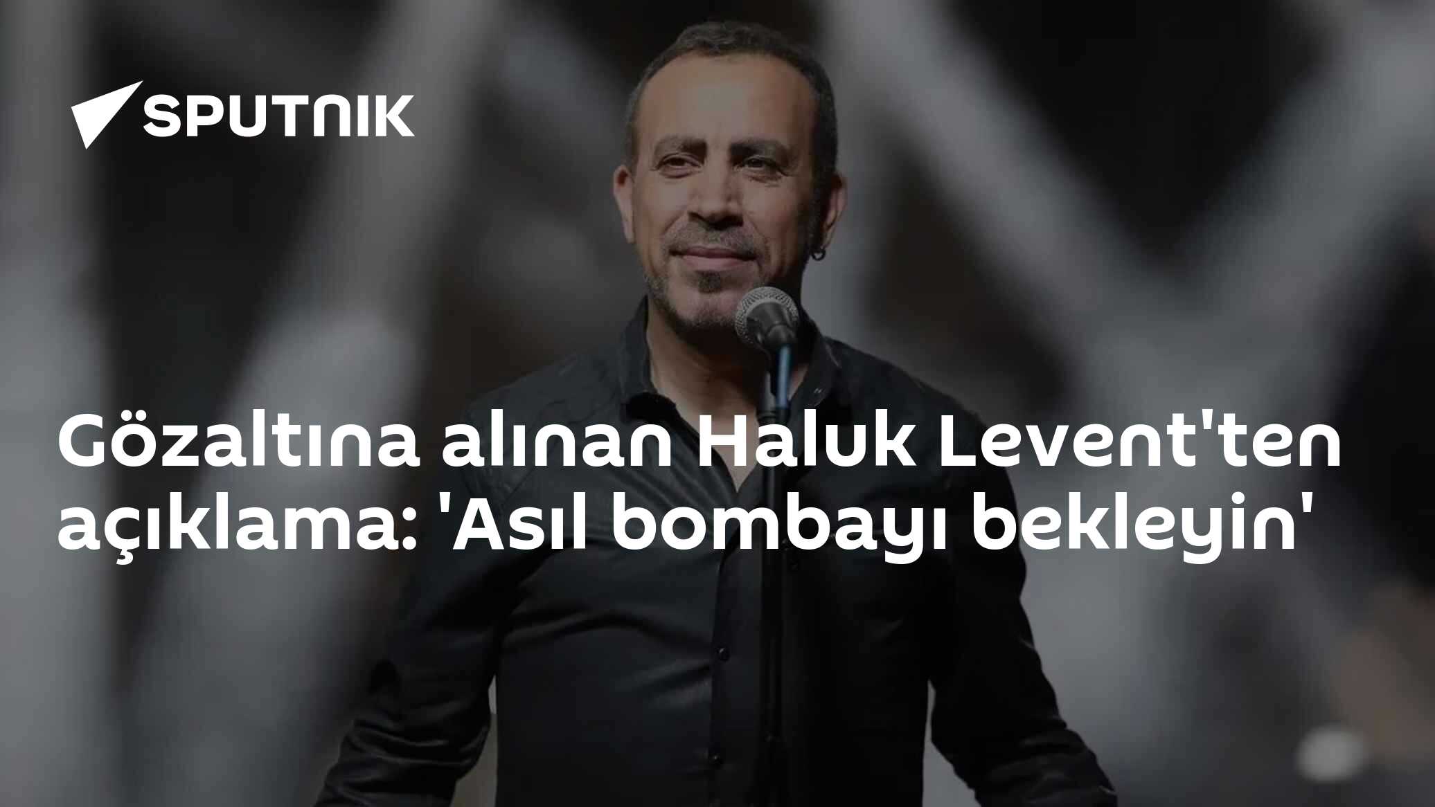 Gözaltına alınan Haluk Levent'ten açıklama: 'Asıl bombayı bekleyin'