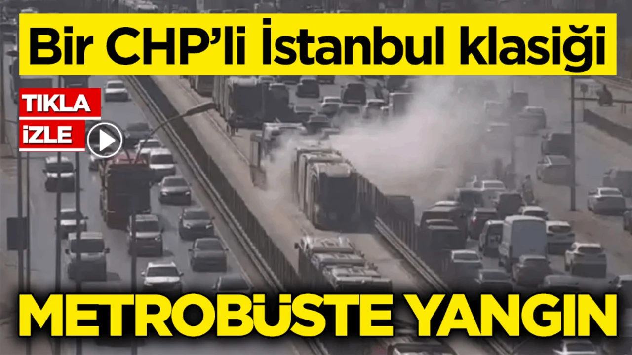 Bir CHP’li İstanbul klasiği! Metrobüste yangın