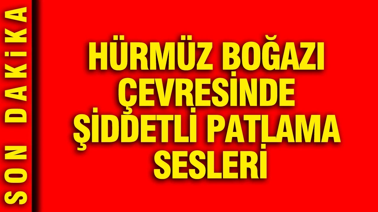Hürmüz Boğazı çevresinde şiddetli patlama sesleri