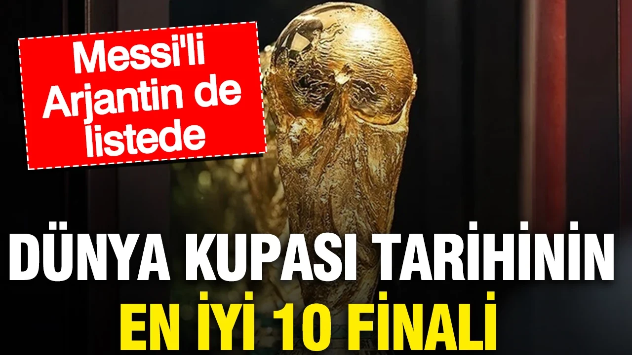 Dünya Kupası tarihinin en iyi 10 finali: Messi'li Arjantin de listede