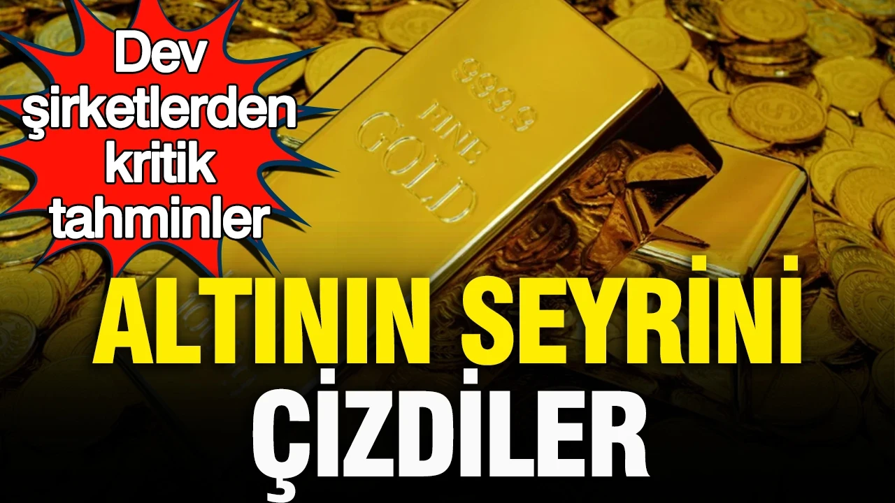Dev şirketlerden kritik altın tahminleri: Altının seyrini çizdiler