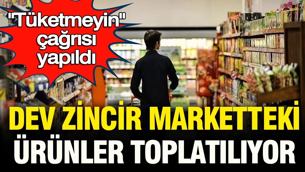 Dev zincir marketteki ürünler toplatıldı: “Tüketmeyin” çağrısı yapıldı