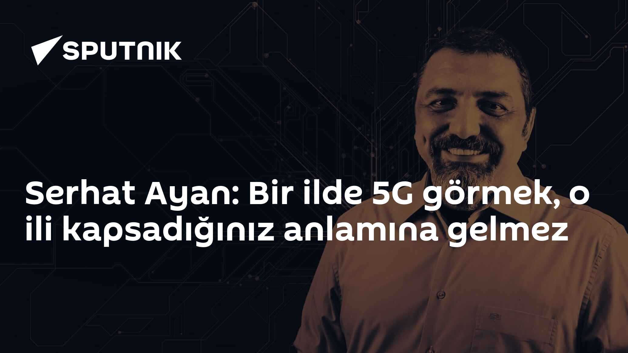 Serhat Ayan: Bir ilde 5G görmek, o ili kapsadığınız anlamına gelmez