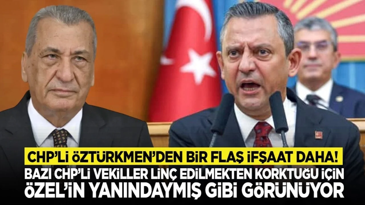 CHP’li Öztürkmen’den bir flaş ifşaat daha! “Bazı CHP’li vekiller linç edilmekten korktuğu için Özel’in yanındaymış gibi görünüyor”