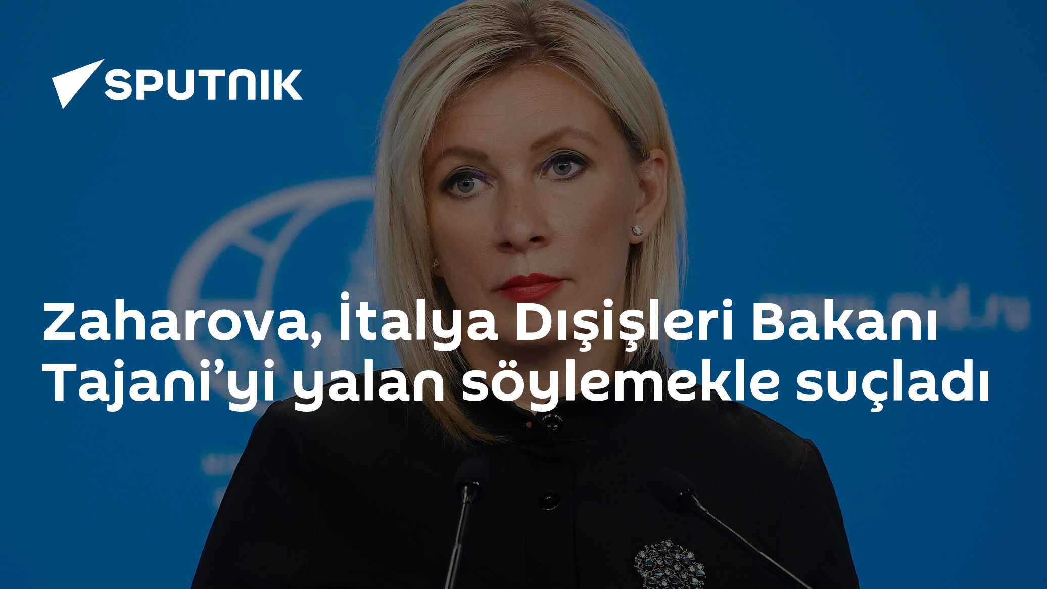 Zaharova, İtalya Dışişleri Bakanı Tajani’yi yalan söylemekle suçladı