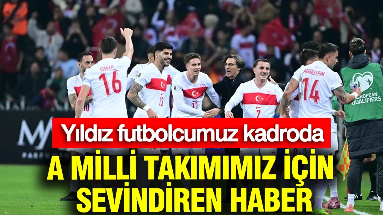A Milli Takımımız için sevindiren haber: Yıldız futbolcumuz kadroda
