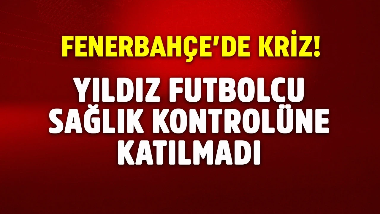 Fenerbahçe'de kriz! Yıldız futbolcu sağlık kontrolüne katılmadı, ulaşılamıyor