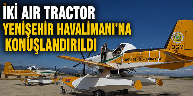 İki Air Tractor Yenişehir Havalimanı’na Konuşlandırıldı
