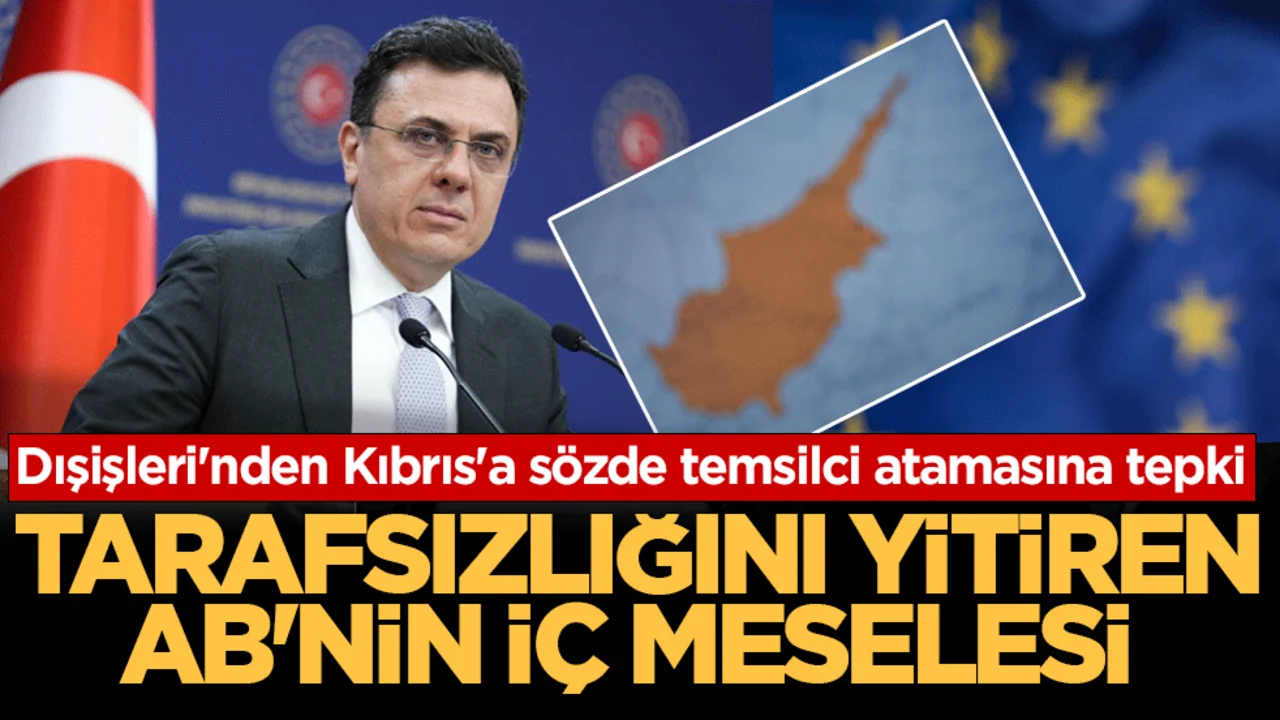 Dışişleri'nden Kıbrıs'a sözde temsilci atamasına tepki: Tarafsızlığını yitiren AB'nin iç meselesi