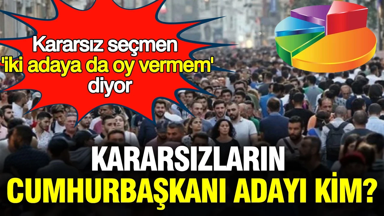 Son anket Ank-Ar'dan: Kararsızların cumhurbaşkanı adayı kim?