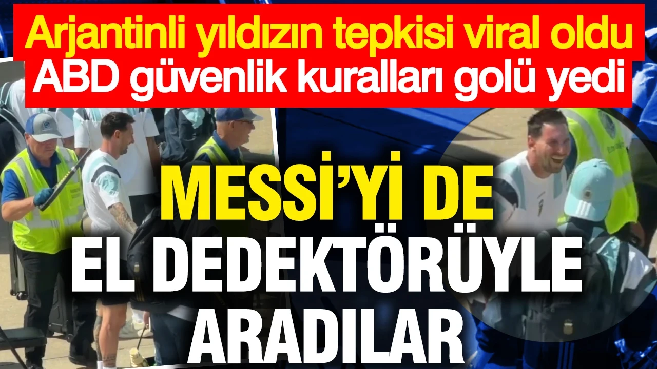 Messi'yi de el dedektörüyle aradılar... Arjantinli yıldızın tepkisi viral oldu, ABD güvenlik kuralları golü yedi