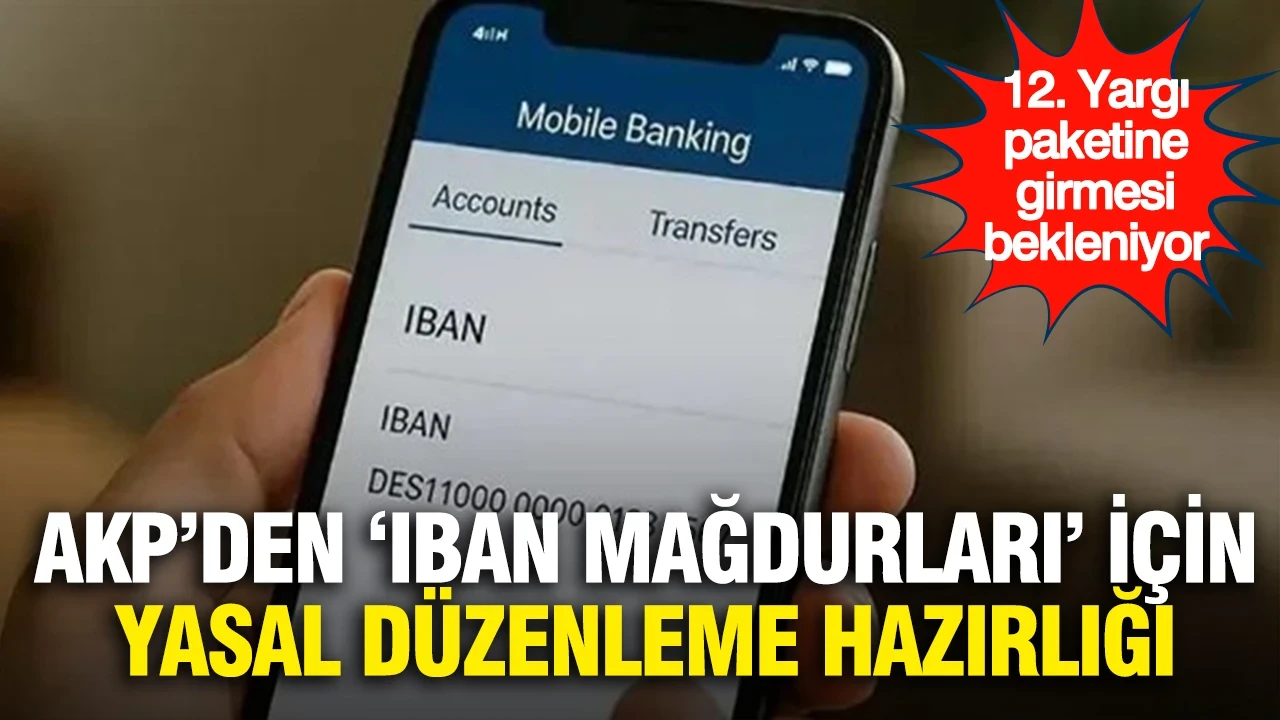 AKP’den ‘IBAN mağdurları’ için yasal düzenleme hazırlığı
