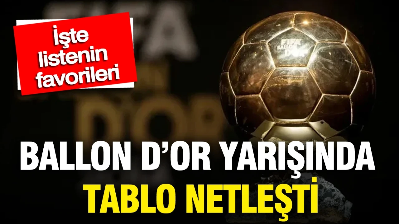 Ballon d’Or yarışında tablo netleşti: İşte listenin favorileri